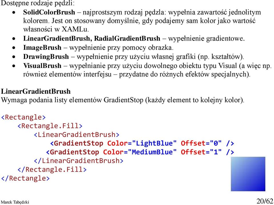 VisualBrush wypełnianie przy użyciu dowolnego obiektu typu Visual (a więc np. również elementów interfejsu przydatne do różnych efektów specjalnych).