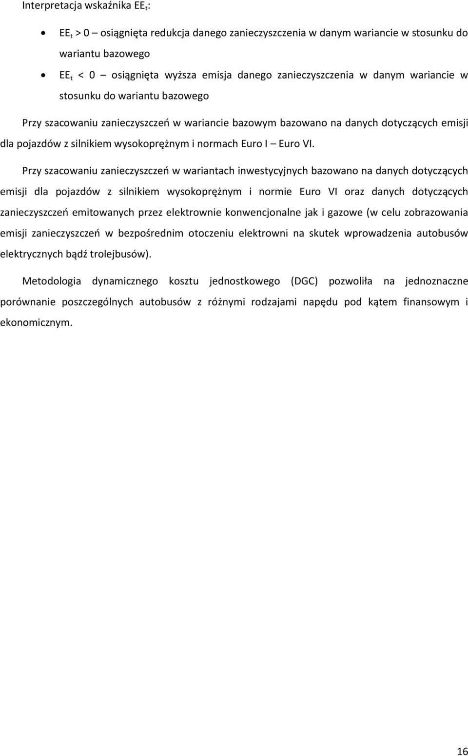 Przy szacowaniu zanieczyszczeń w wariantach inwestycyjnych bazowano na danych dotyczących emisji dla pojazdów z silnikiem wysokoprężnym i normie Euro VI oraz danych dotyczących zanieczyszczeń