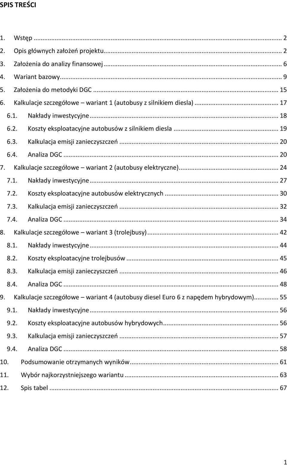 4. Analiza DGC... 20 7. Kalkulacje szczegółowe wariant 2 (autobusy elektryczne)... 24 7.1. Nakłady inwestycyjne... 27 7.2. eksploatacyjne autobusów elektrycznych... 30