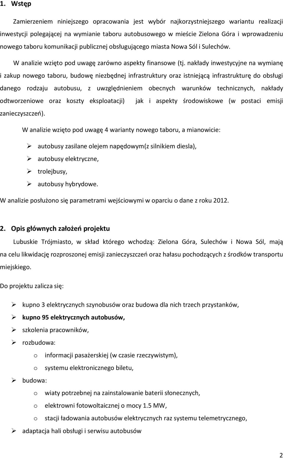 nakłady inwestycyjne na wymianę i zakup nowego taboru, budowę niezbędnej infrastruktury oraz istniejącą infrastrukturę do obsługi danego rodzaju autobusu, z uwzględnieniem obecnych warunków