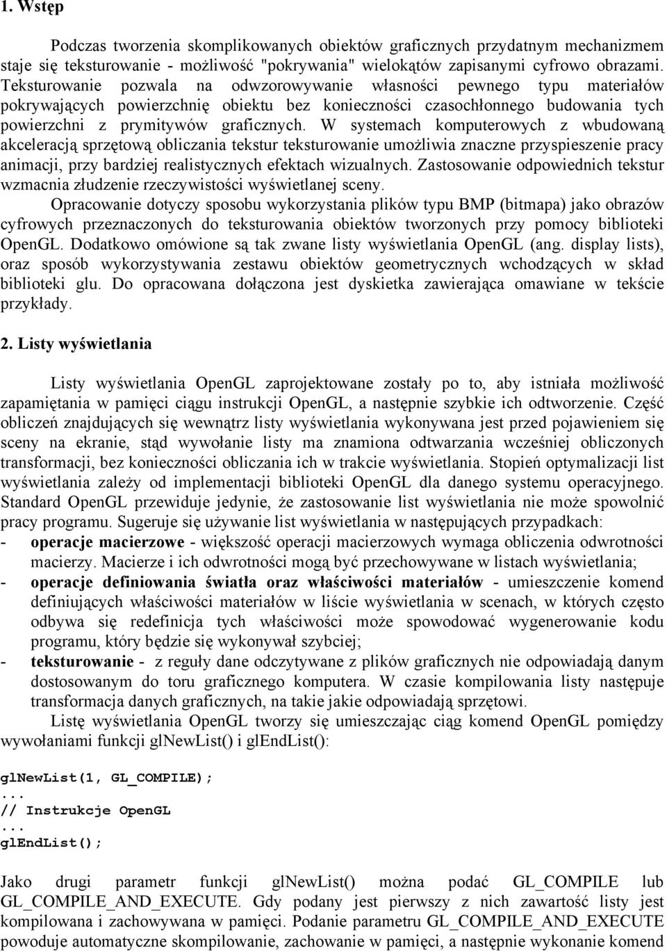 W systemach komputerowych z wbudowaną akceleracją sprzętową obliczania tekstur teksturowanie umożliwia znaczne przyspieszenie pracy animacji, przy bardziej realistycznych efektach wizualnych.