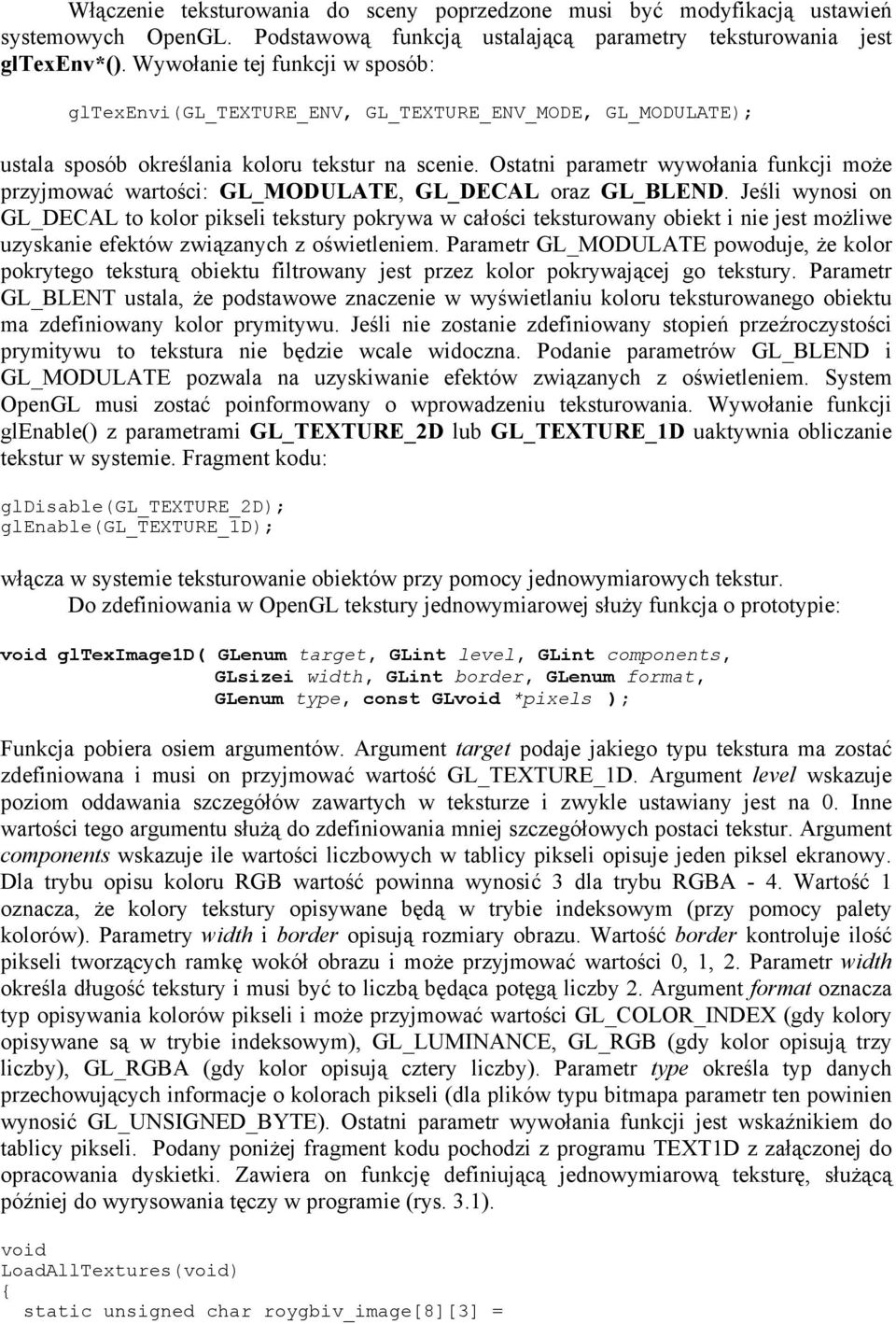 Ostatni parametr wywołania funkcji może przyjmować wartości: GL_MODULATE, GL_DECAL oraz GL_BLEND.