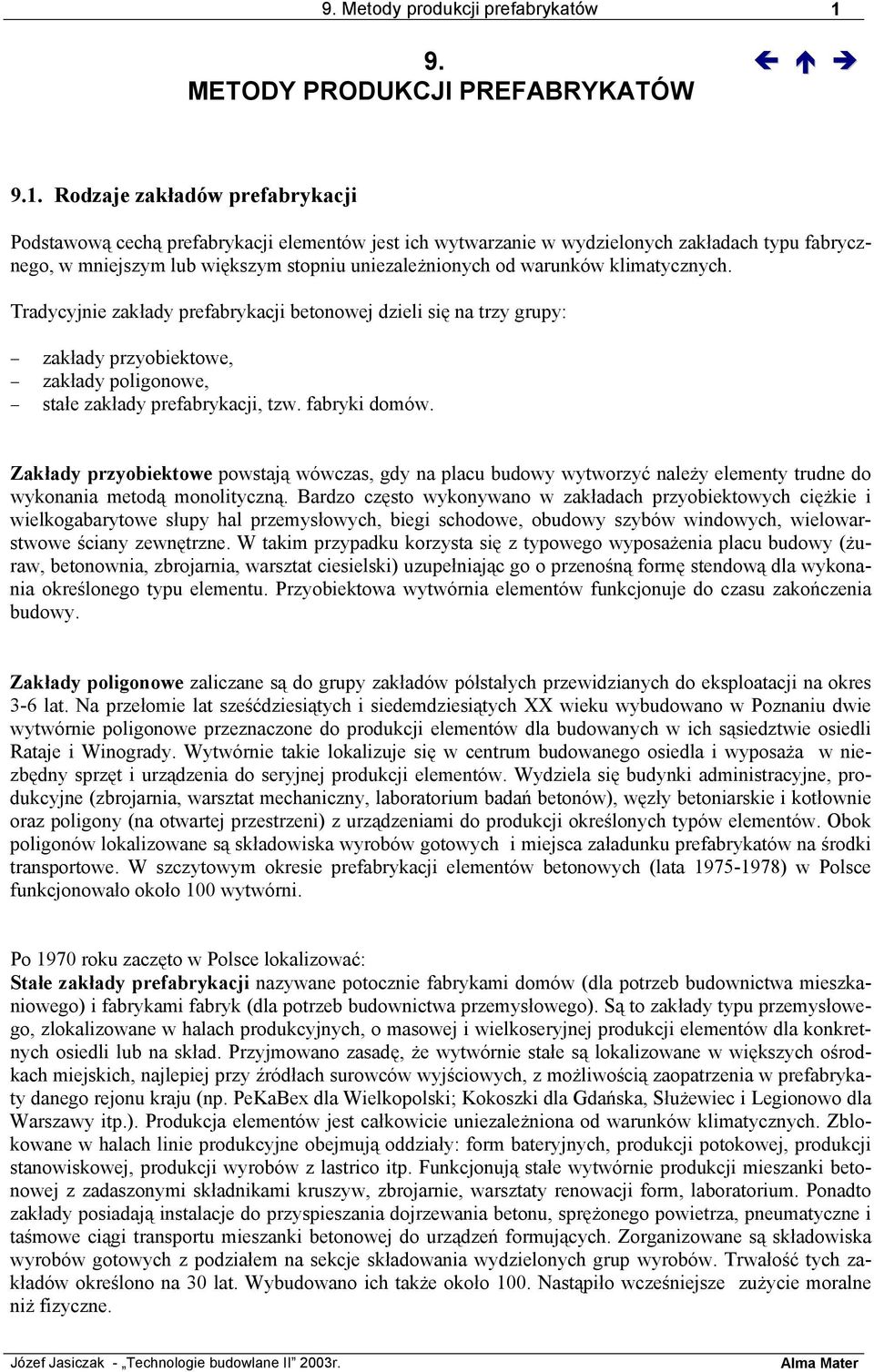 Rodzaje zakładów prefabrykacji Podstawową cechą prefabrykacji elementów jest ich wytwarzanie w wydzielonych zakładach typu fabrycznego, w mniejszym lub większym stopniu uniezależnionych od warunków