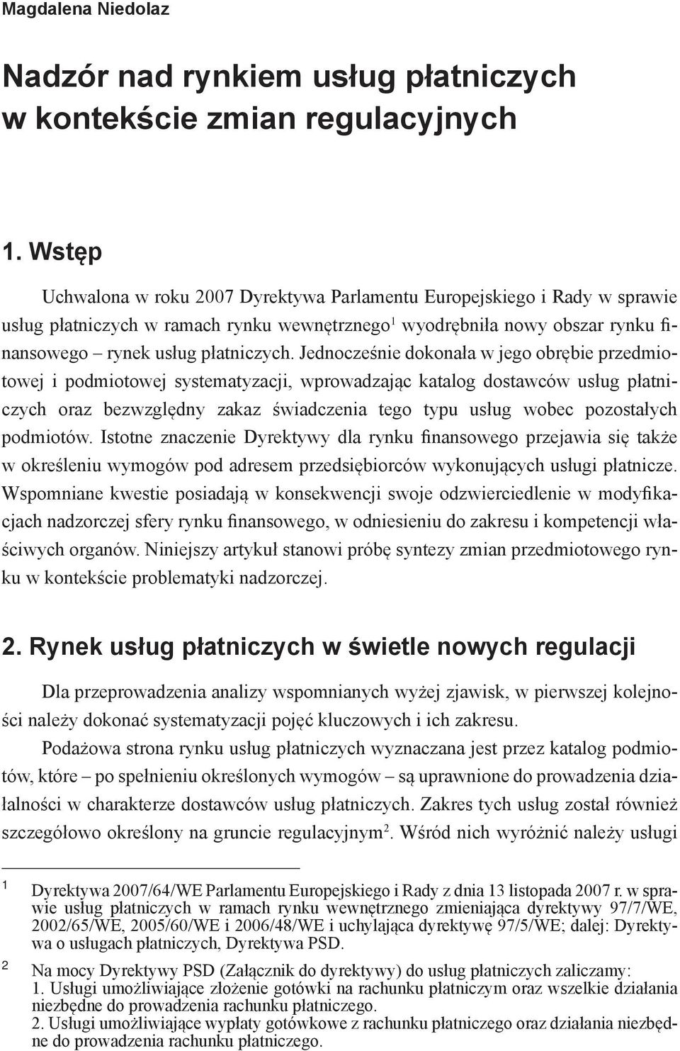 Jednocześnie dokonała w jego obrębie przedmiotowej i podmiotowej systematyzacji, wprowadzając katalog dostawców usług płatniczych oraz bezwzględny zakaz świadczenia tego typu usług wobec pozostałych