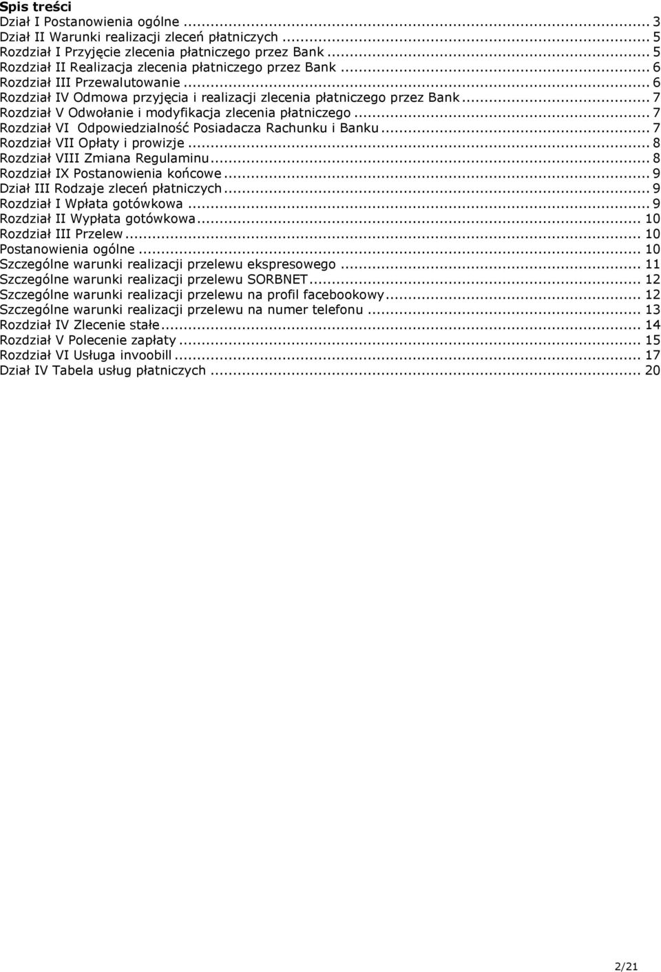 .. 7 Rozdział V Odwołanie i modyfikacja zlecenia płatniczego... 7 Rozdział VI Odpowiedzialność Posiadacza Rachunku i Banku... 7 Rozdział VII Opłaty i prowizje... 8 Rozdział VIII Zmiana Regulaminu.