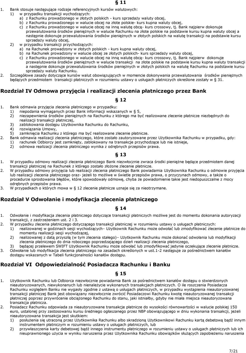 Bank najpierw dokonuje przewalutowania środków pieniężnych w walucie Rachunku na złote polskie na podstawie kursu kupna waluty obcej a następnie dokonuje przewalutowania środków pieniężnych w złotych