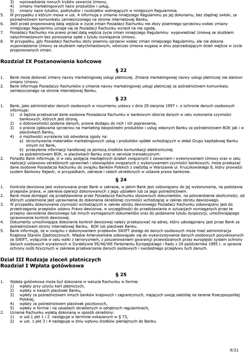 Jeśli przed proponowaną datą wejścia w życie zmian Posiadacz Rachunku nie złoży pisemnego sprzeciwu wobec zmiany niniejszego Regulaminu uznaje się że Posiadacz Rachunku wyraził na nie zgodę. 7.