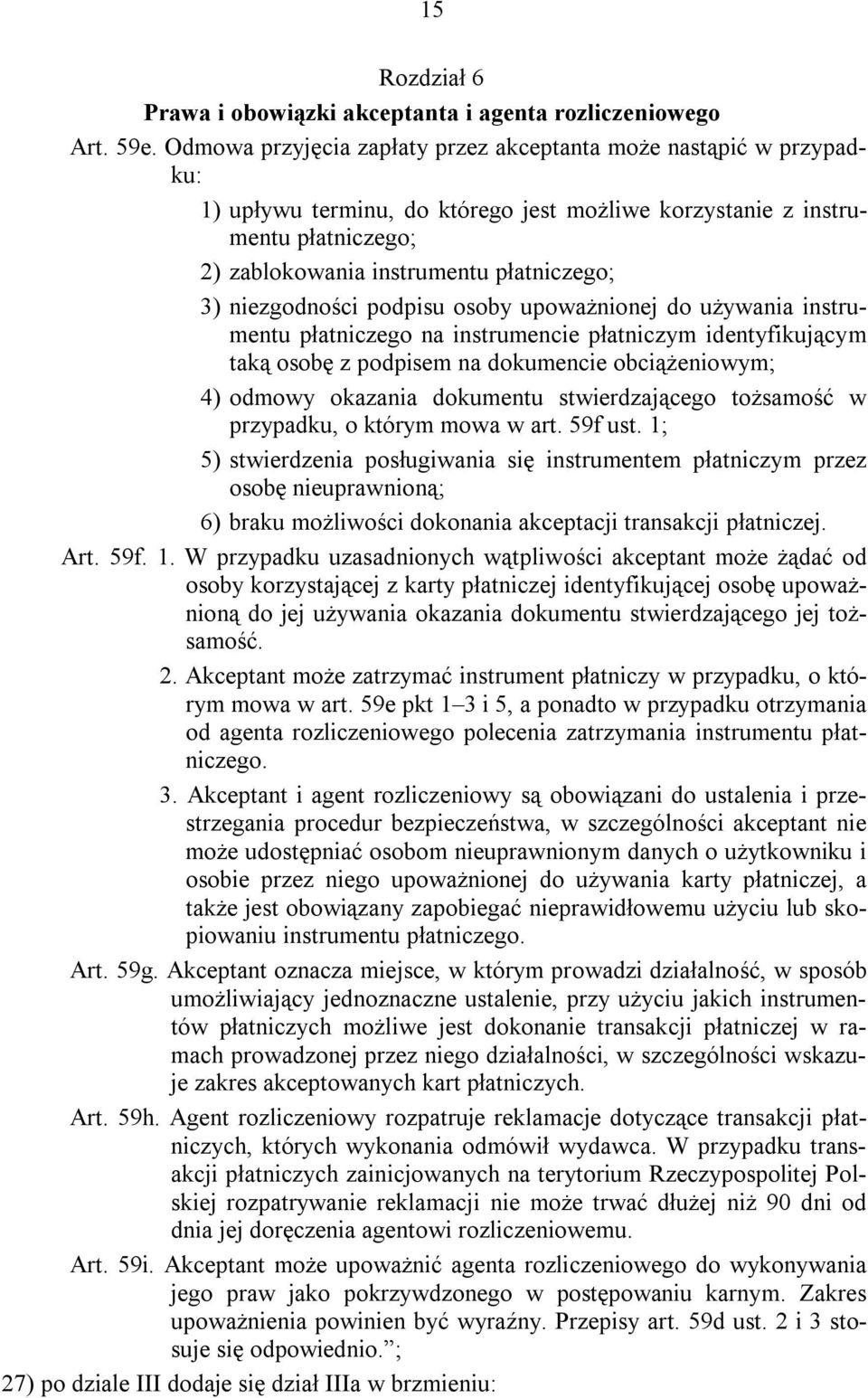 niezgodności podpisu osoby upoważnionej do używania instrumentu płatniczego na instrumencie płatniczym identyfikującym taką osobę z podpisem na dokumencie obciążeniowym; 4) odmowy okazania dokumentu