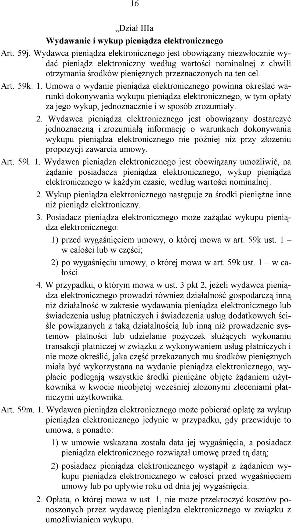 Umowa o wydanie pieniądza elektronicznego powinna określać warunki dokonywania wykupu pieniądza elektronicznego, w tym opłaty za jego wykup, jednoznacznie i w sposób zrozumiały. 2.