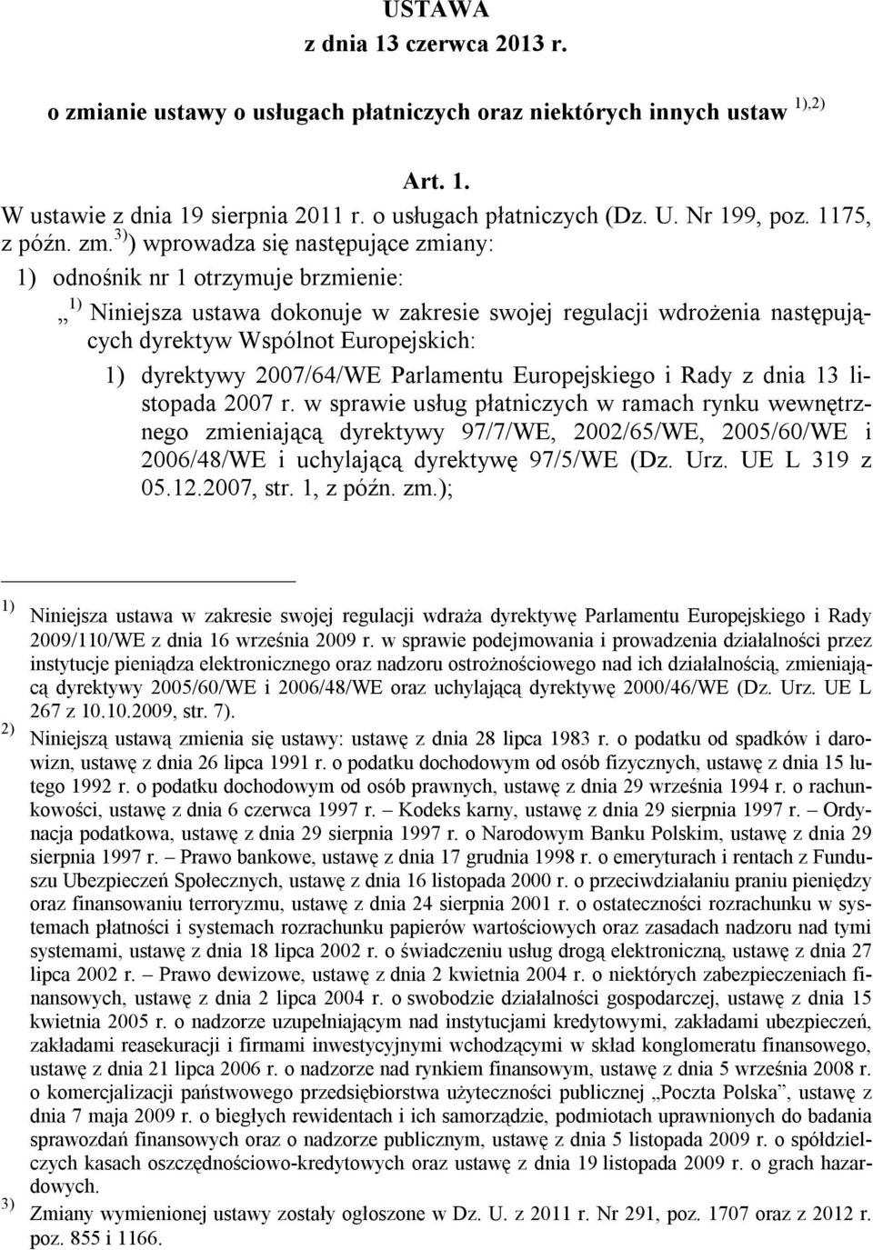 3) ) wprowadza się następujące zmiany: 1) odnośnik nr 1 otrzymuje brzmienie: 1) Niniejsza ustawa dokonuje w zakresie swojej regulacji wdrożenia następujących dyrektyw Wspólnot Europejskich: 1)