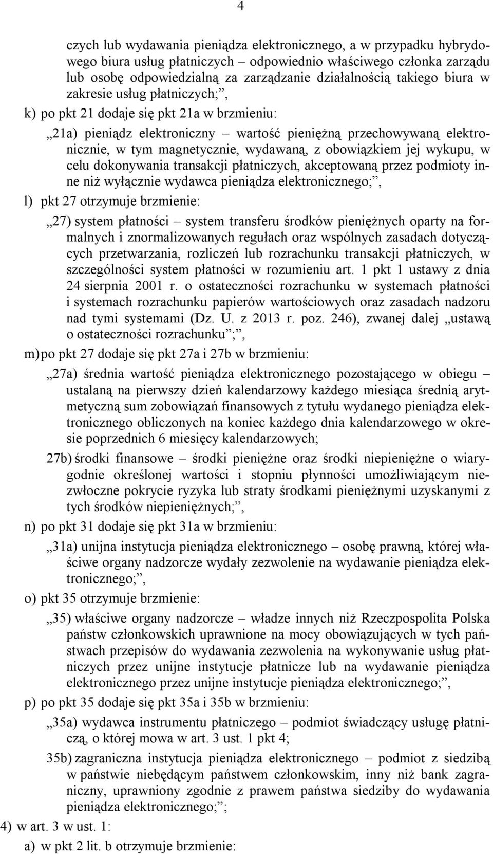 obowiązkiem jej wykupu, w celu dokonywania transakcji płatniczych, akceptowaną przez podmioty inne niż wyłącznie wydawca pieniądza elektronicznego;, l) pkt 27 otrzymuje brzmienie: 27) system