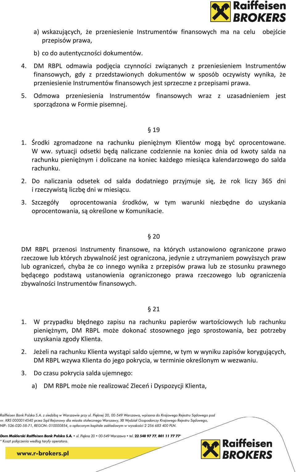 sprzeczne z przepisami prawa. 5. Odmowa przeniesienia Instrumentów finansowych wraz z uzasadnieniem jest sporządzona w Formie pisemnej. 19 1.