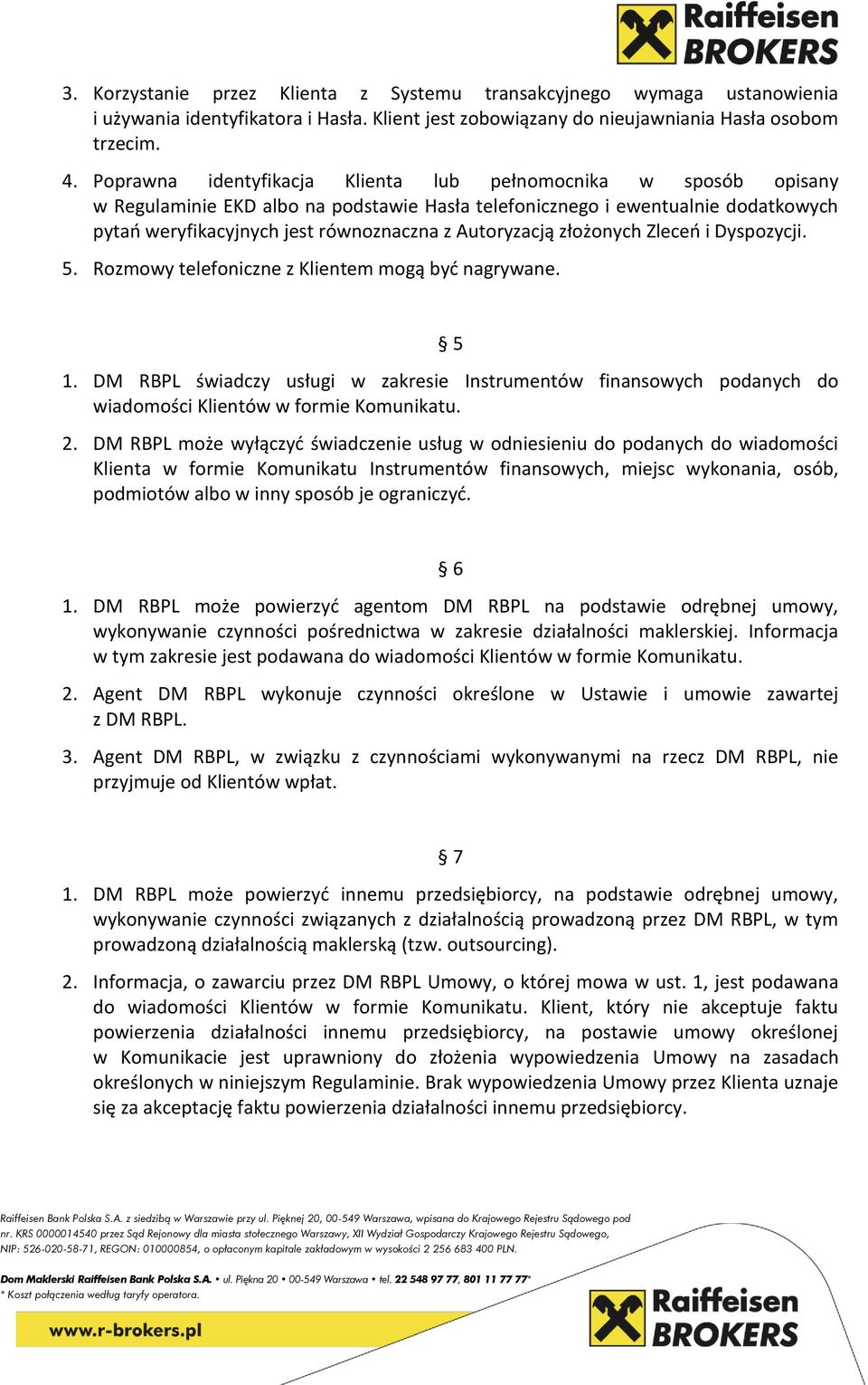 Autoryzacją złożonych Zleceń i Dyspozycji. 5. Rozmowy telefoniczne z Klientem mogą być nagrywane. 5 1.