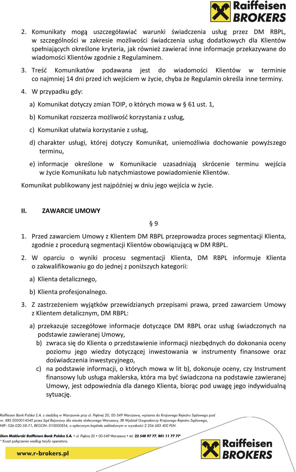 Treść Komunikatów podawana jest do wiadomości Klientów w terminie co najmniej 14 dni przed ich wejściem w życie, chyba że Regulamin określa inne terminy. 4.