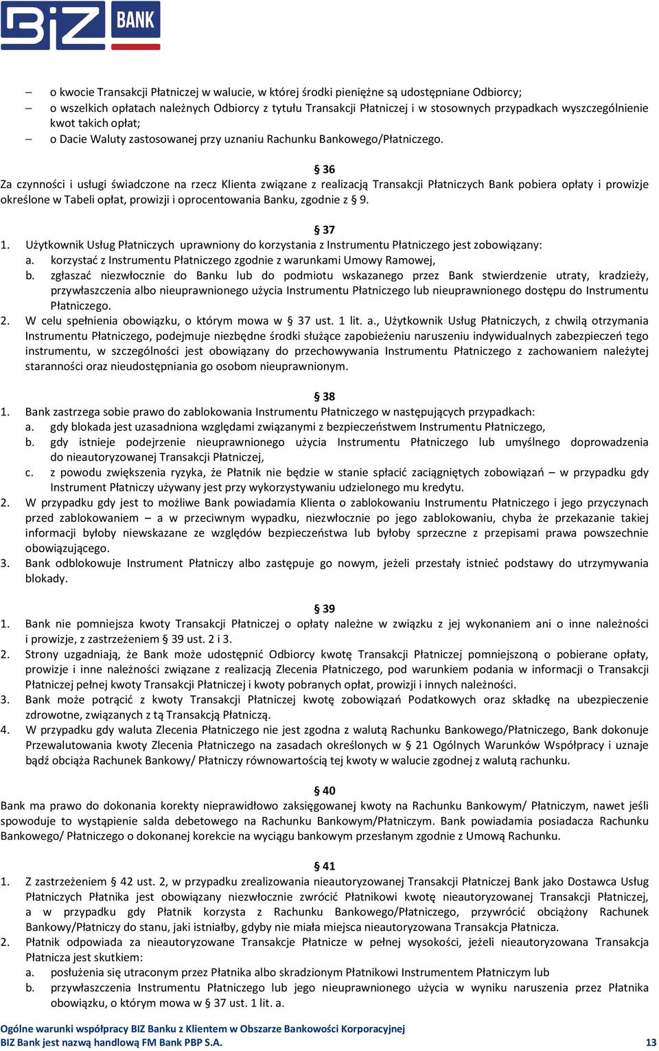 36 Za czynności i usługi świadczone na rzecz Klienta związane z realizacją Transakcji Płatniczych Bank pobiera opłaty i prowizje określone w Tabeli opłat, prowizji i oprocentowania Banku, zgodnie z 9.