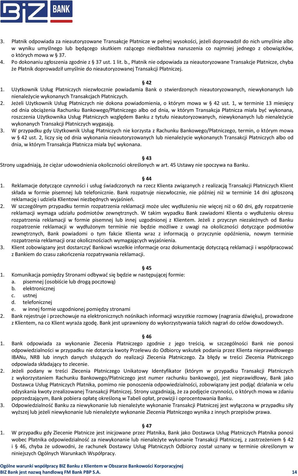 , Płatnik nie odpowiada za nieautoryzowane Transakcje Płatnicze, chyba że Płatnik doprowadził umyślnie do nieautoryzowanej Transakcji Płatniczej. 42 1.