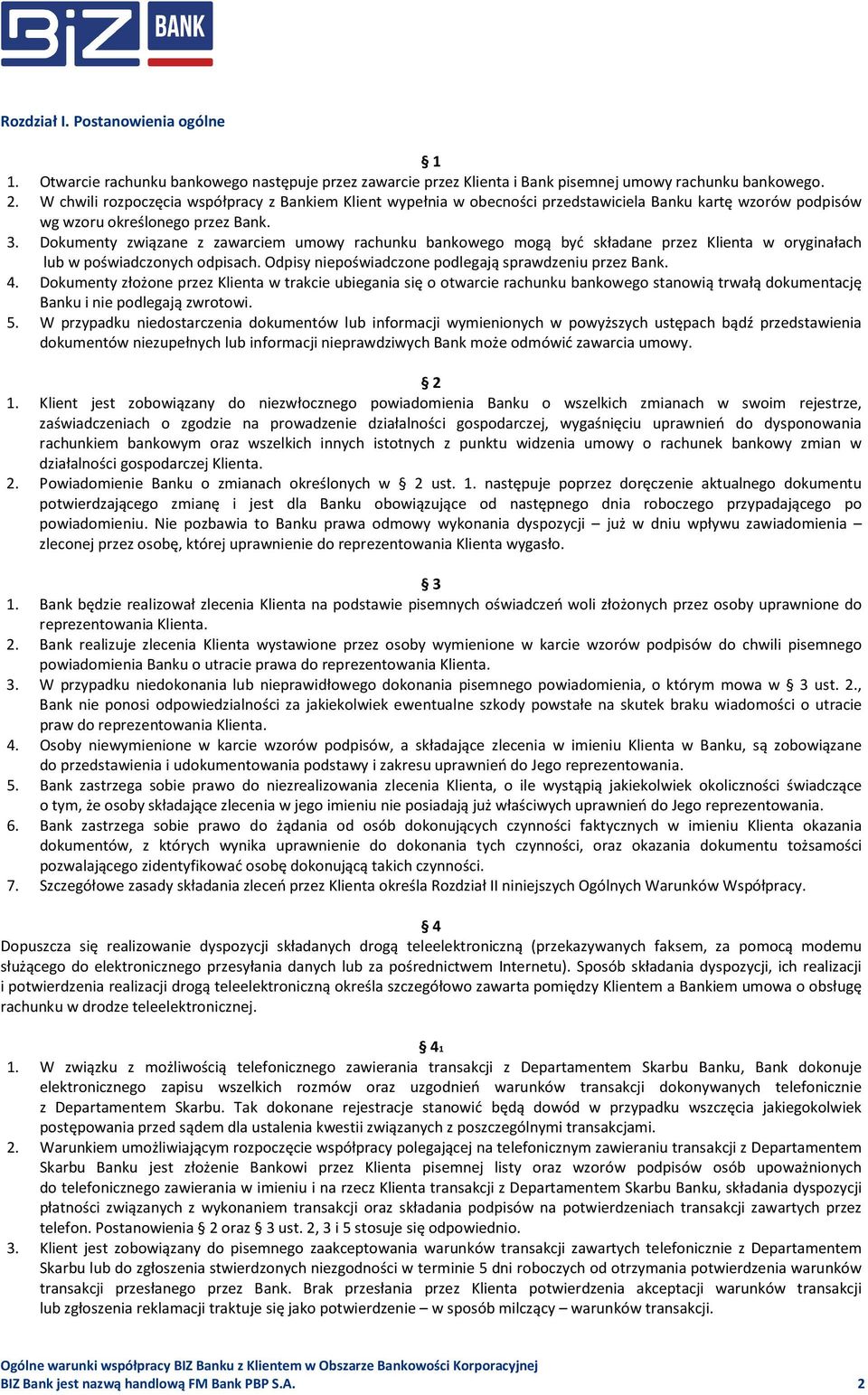 Dokumenty związane z zawarciem umowy rachunku bankowego mogą być składane przez Klienta w oryginałach lub w poświadczonych odpisach. Odpisy niepoświadczone podlegają sprawdzeniu przez Bank. 4.