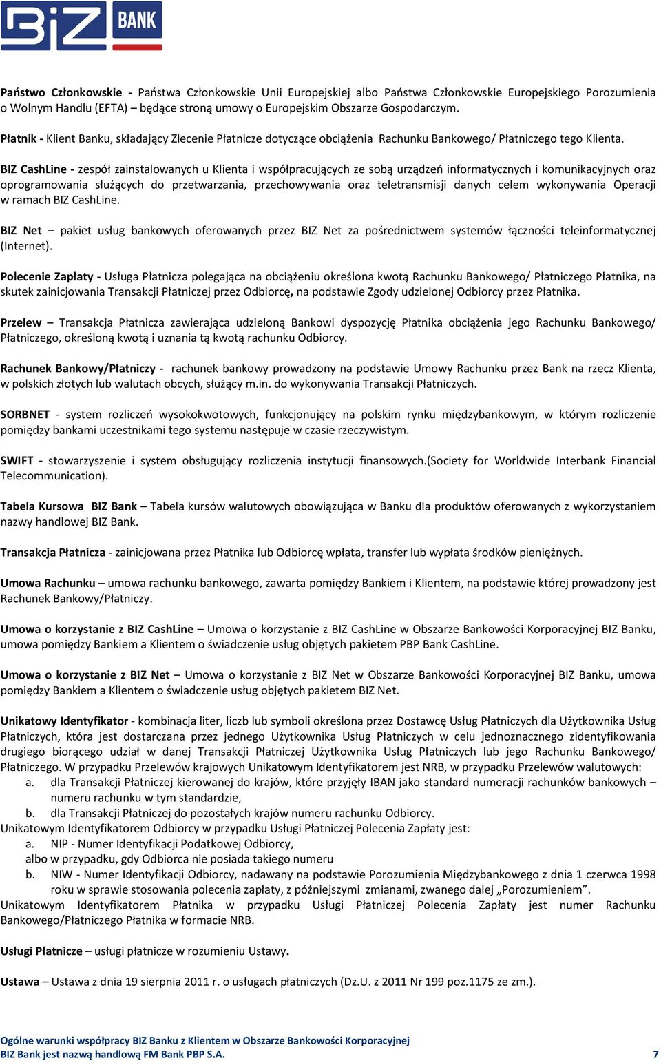 BIZ CashLine - zespół zainstalowanych u Klienta i współpracujących ze sobą urządzeń informatycznych i komunikacyjnych oraz oprogramowania służących do przetwarzania, przechowywania oraz