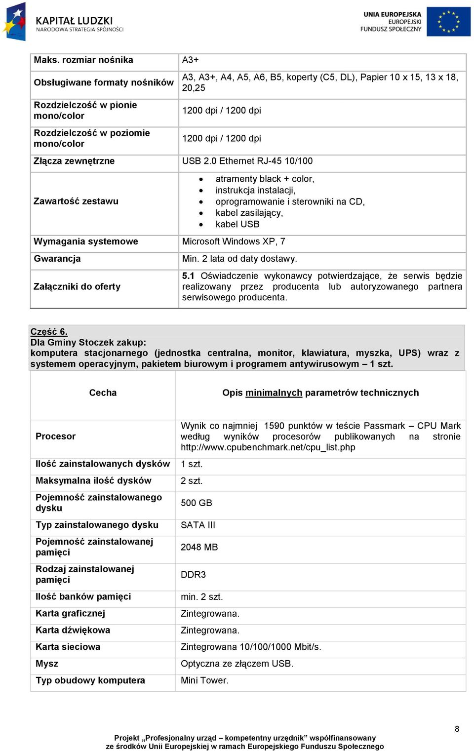 0 Ethernet RJ-45 10/100 Zawartość zestawu atramenty black + color, instrukcja instalacji, oprogramowanie i sterowniki na CD, kabel zasilający, kabel USB Wymagania systemowe Microsoft Windows XP, 7