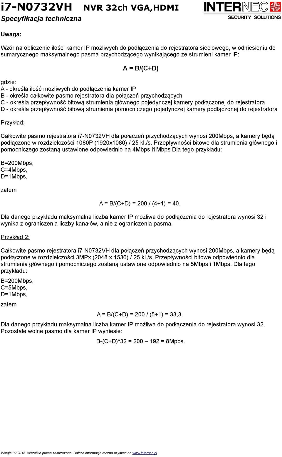 kamery podłączonej do rejestratora D - określa przepływność bitową strumienia pomocniczego pojedynczej kamery podłączonej do rejestratora Przykład: Całkowite pasmo rejestratora i7-n0732vh dla