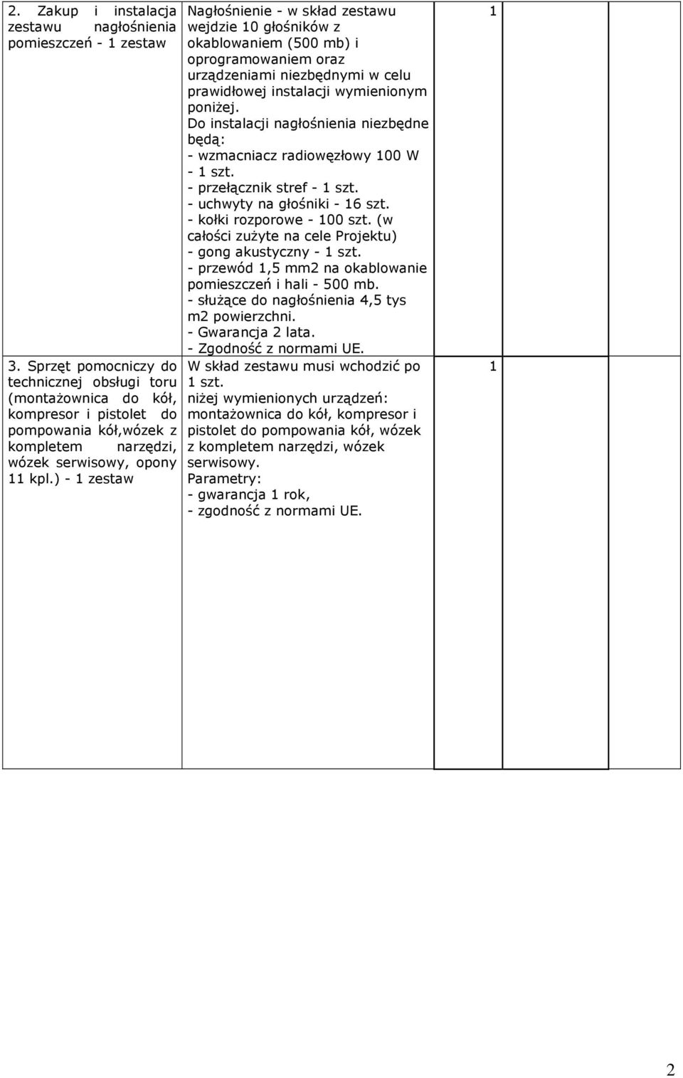 ) - zestaw Nagłośnienie - w skład zestawu wejdzie 0 głośników z okablowaniem (500 mb) i oprogramowaniem oraz urządzeniami niezbędnymi w celu prawidłowej instalacji wymienionym poniżej.