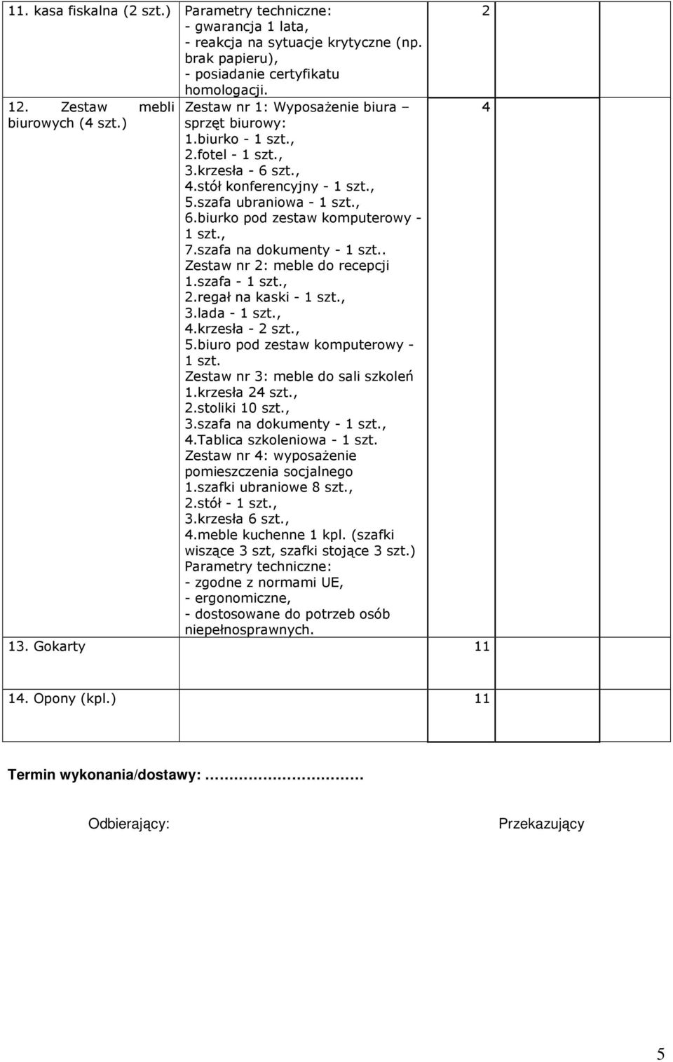 szafa na dokumenty - szt.. Zestaw nr 2: meble do recepcji.szafa - szt., 2.regał na kaski - szt., 3.lada - szt., 4.krzesła - 2 szt., 5.biuro pod zestaw komputerowy - szt.