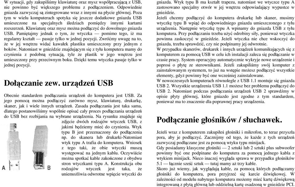 Klawiaturę oraz mysz można podłączyć do dowolnego gniazda USB. Pamiętajmy jednak o tym, że wtyczka pomimo tego, iż ma regularny kształt pasuje tylko w jednej pozycji.