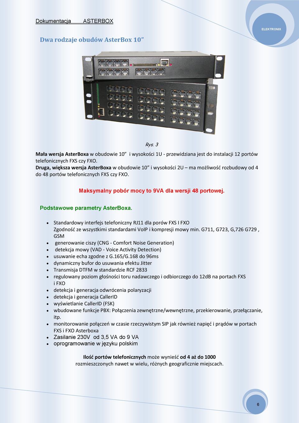 Podstawowe parametry AsterBoxa. AsterB Standardowy interfejs telefoniczny RJ11 dla porów FXS I FXO Zgodność ze wszystkimi standardami VoIP i kompresji mowy min.