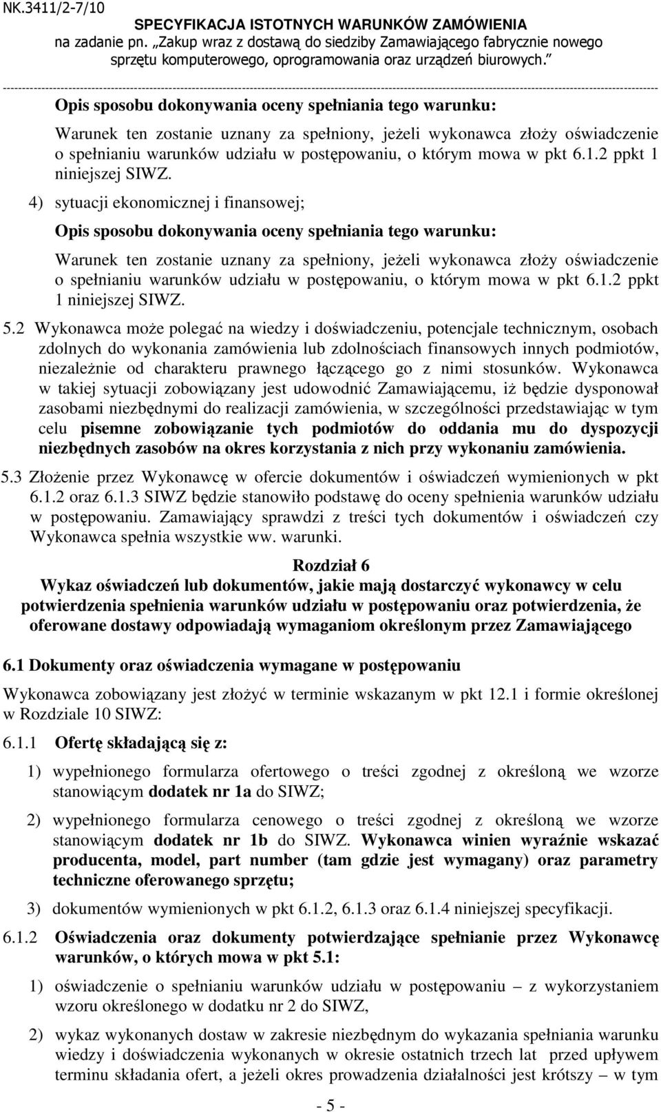 oceny spełniania tego warunku: Warunek ten zostanie uznany za spełniony, jeżeli wykonawca złoży oświadczenie o spełnianiu warunków udziału w postępowaniu, o którym mowa w pkt 6.1.