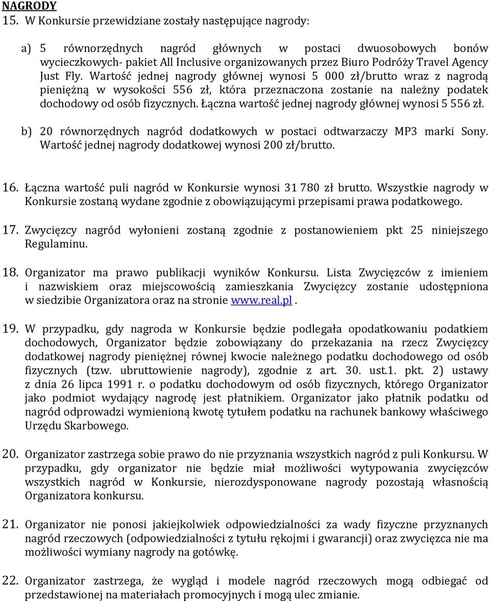 Agency Just Fly. Wartość jednej nagrody głównej wynosi 5 000 zł/brutto wraz z nagrodą pieniężną w wysokości 556 zł, która przeznaczona zostanie na należny podatek dochodowy od osób fizycznych.