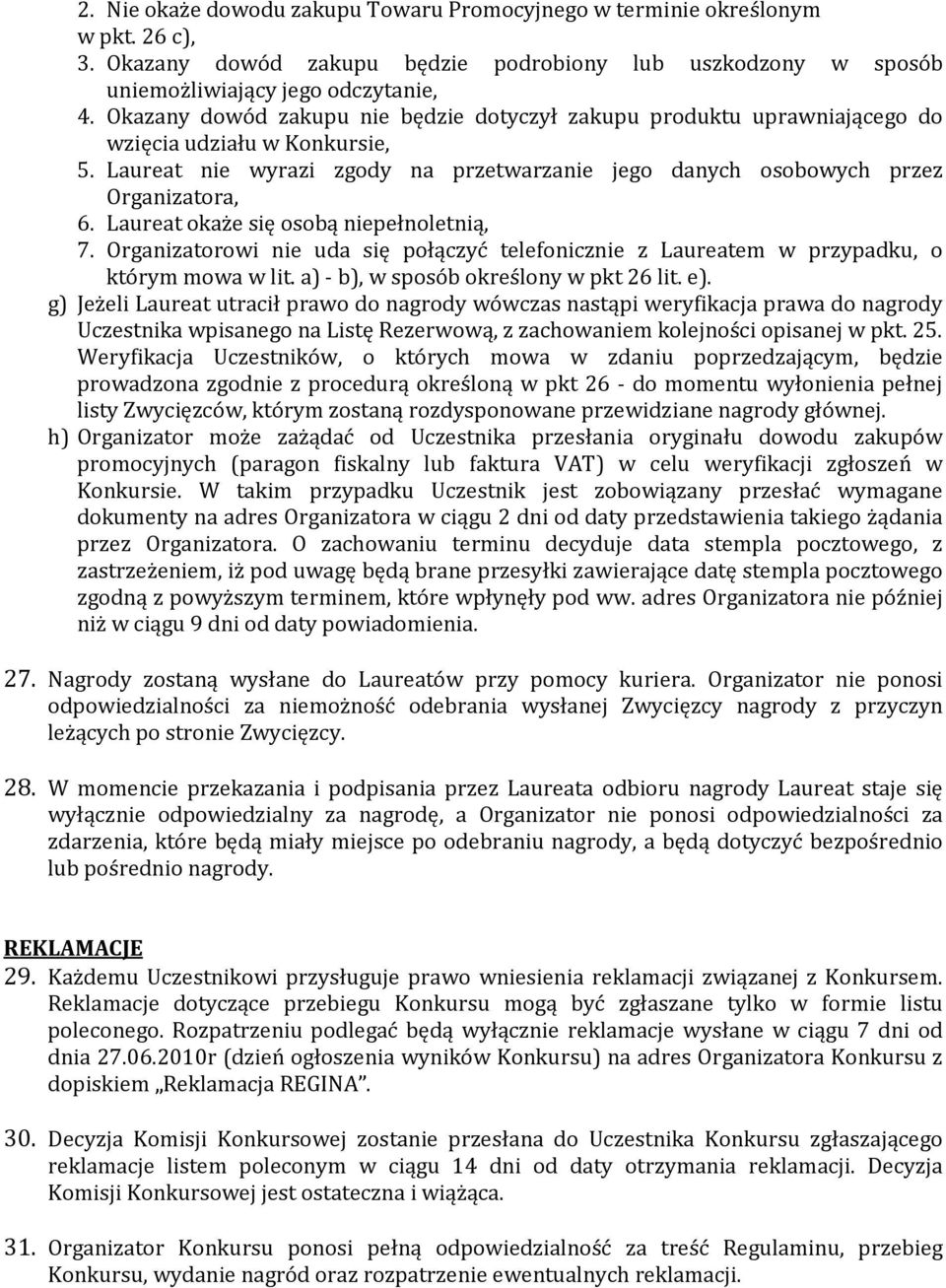 Laureat okaże się osobą niepełnoletnią, 7. Organizatorowi nie uda się połączyć telefonicznie z Laureatem w przypadku, o którym mowa w lit. a) - b), w sposób określony w pkt 26 lit. e).