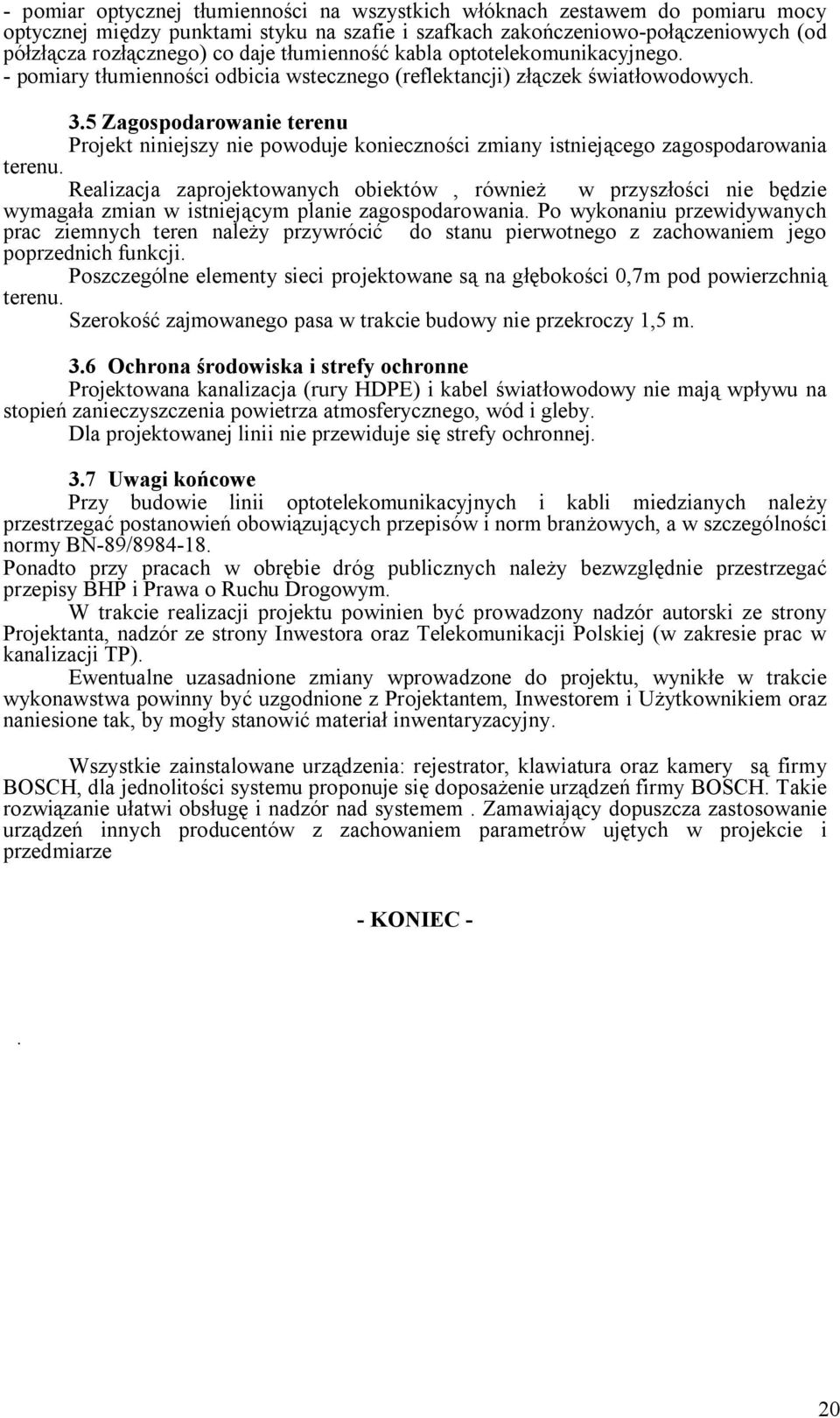 5 Zagospodarowanie terenu Projekt niniejszy nie powoduje konieczności zmiany istniejącego zagospodarowania terenu.