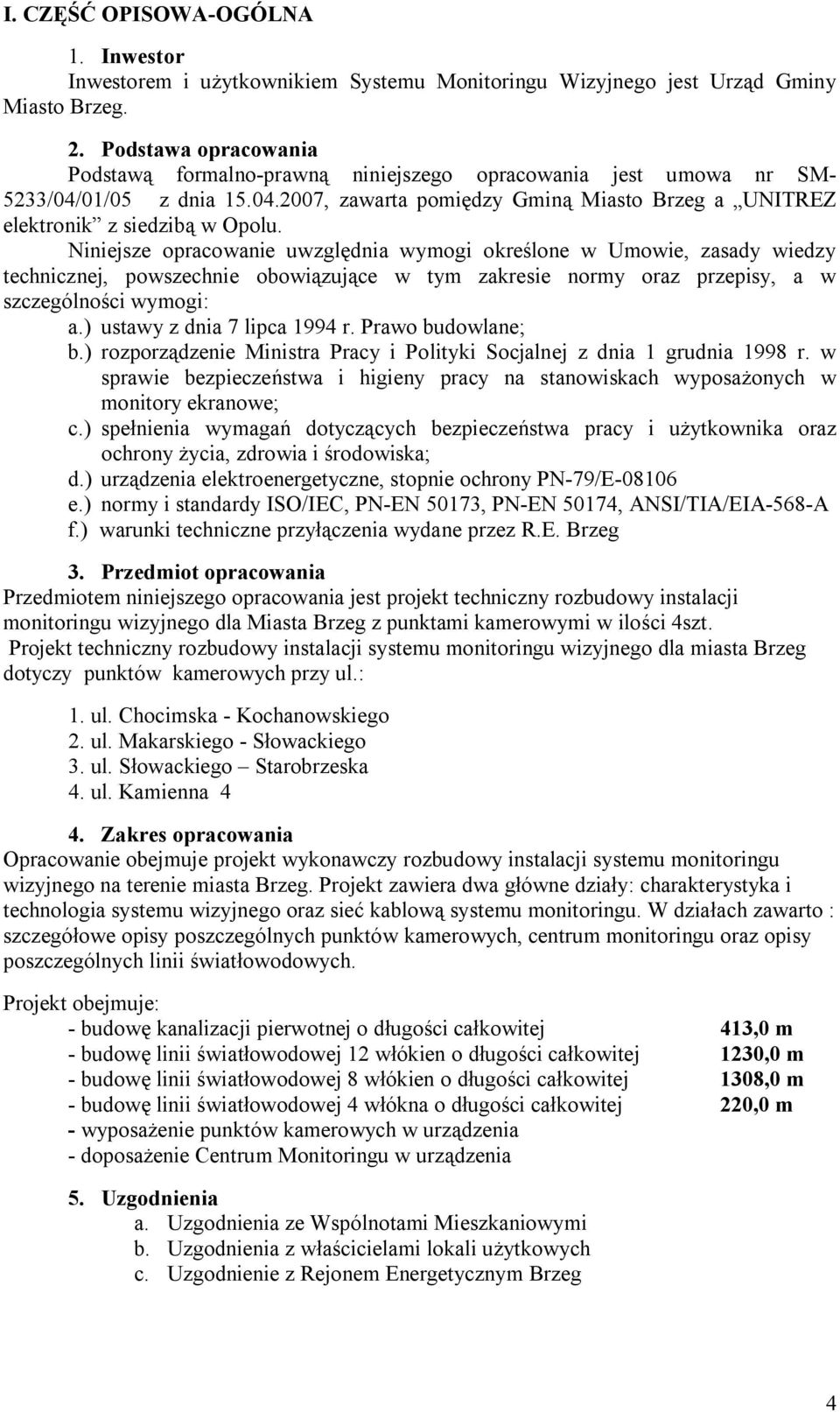 Niniejsze opracowanie uwzględnia wymogi określone w Umowie, zasady wiedzy technicznej, powszechnie obowiązujące w tym zakresie normy oraz przepisy, a w szczególności wymogi: a.