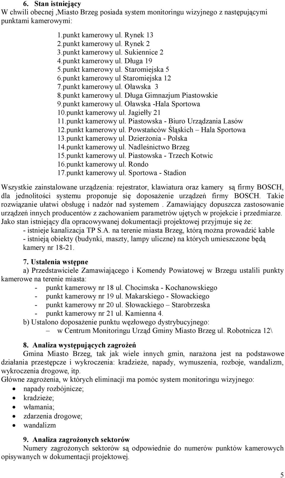 punkt kamerowy ul. Oławska -Hala Sportowa 10.punkt kamerowy ul. Jagiełły 21 11.punkt kamerowy ul. Piastowska - Biuro Urządzania Lasów 12.punkt kamerowy ul. Powstańców Śląskich Hala Sportowa 13.