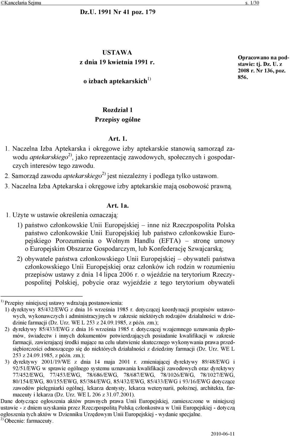 2. Samorząd zawodu aptekarskiego 2) jest niezależny i podlega tylko ustawom. 3. Naczelna Izba Aptekarska i okręgowe izby aptekarskie mają osobowość prawną. Art. 1a