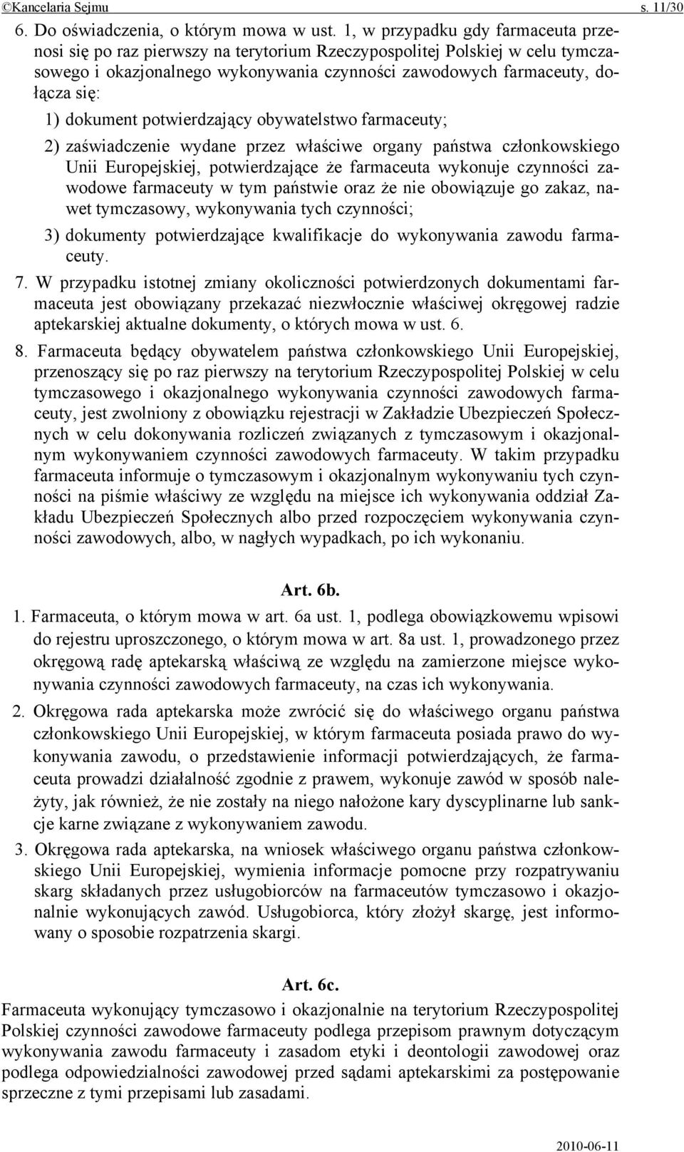 dokument potwierdzający obywatelstwo farmaceuty; 2) zaświadczenie wydane przez właściwe organy państwa członkowskiego Unii Europejskiej, potwierdzające że farmaceuta wykonuje czynności zawodowe