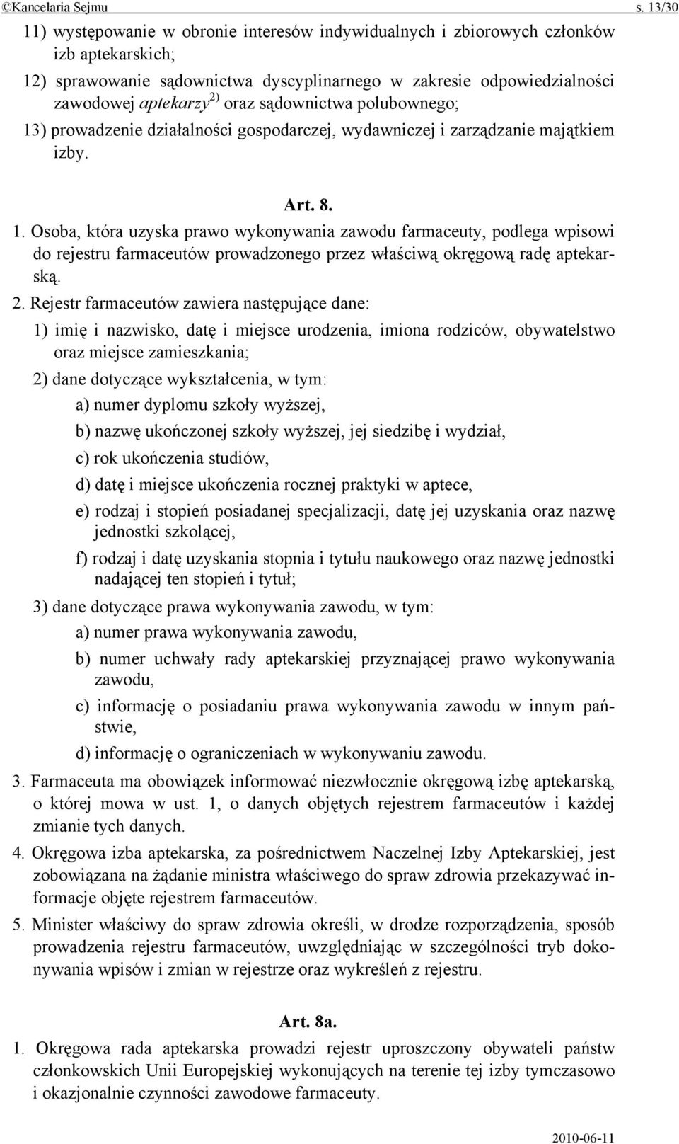 sądownictwa polubownego; 13) prowadzenie działalności gospodarczej, wydawniczej i zarządzanie majątkiem izby. Art. 8. 1. Osoba, która uzyska prawo wykonywania zawodu farmaceuty, podlega wpisowi do rejestru farmaceutów prowadzonego przez właściwą okręgową radę aptekarską.