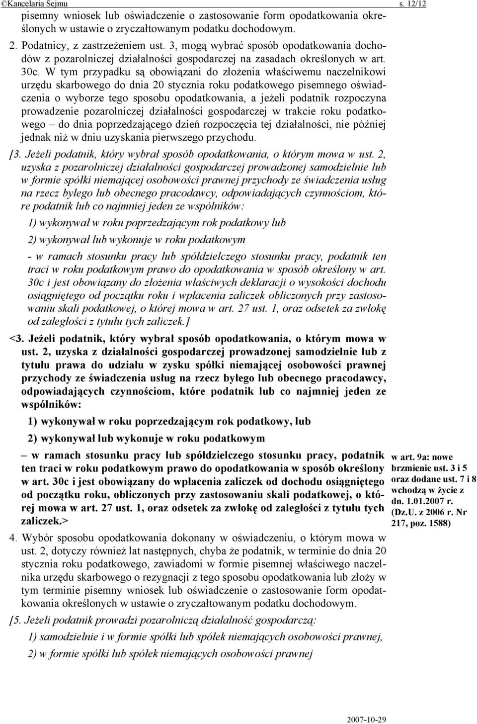 W tym przypadku są obowiązani do złożenia właściwemu naczelnikowi urzędu skarbowego do dnia 20 stycznia roku podatkowego pisemnego oświadczenia o wyborze tego sposobu opodatkowania, a jeżeli podatnik