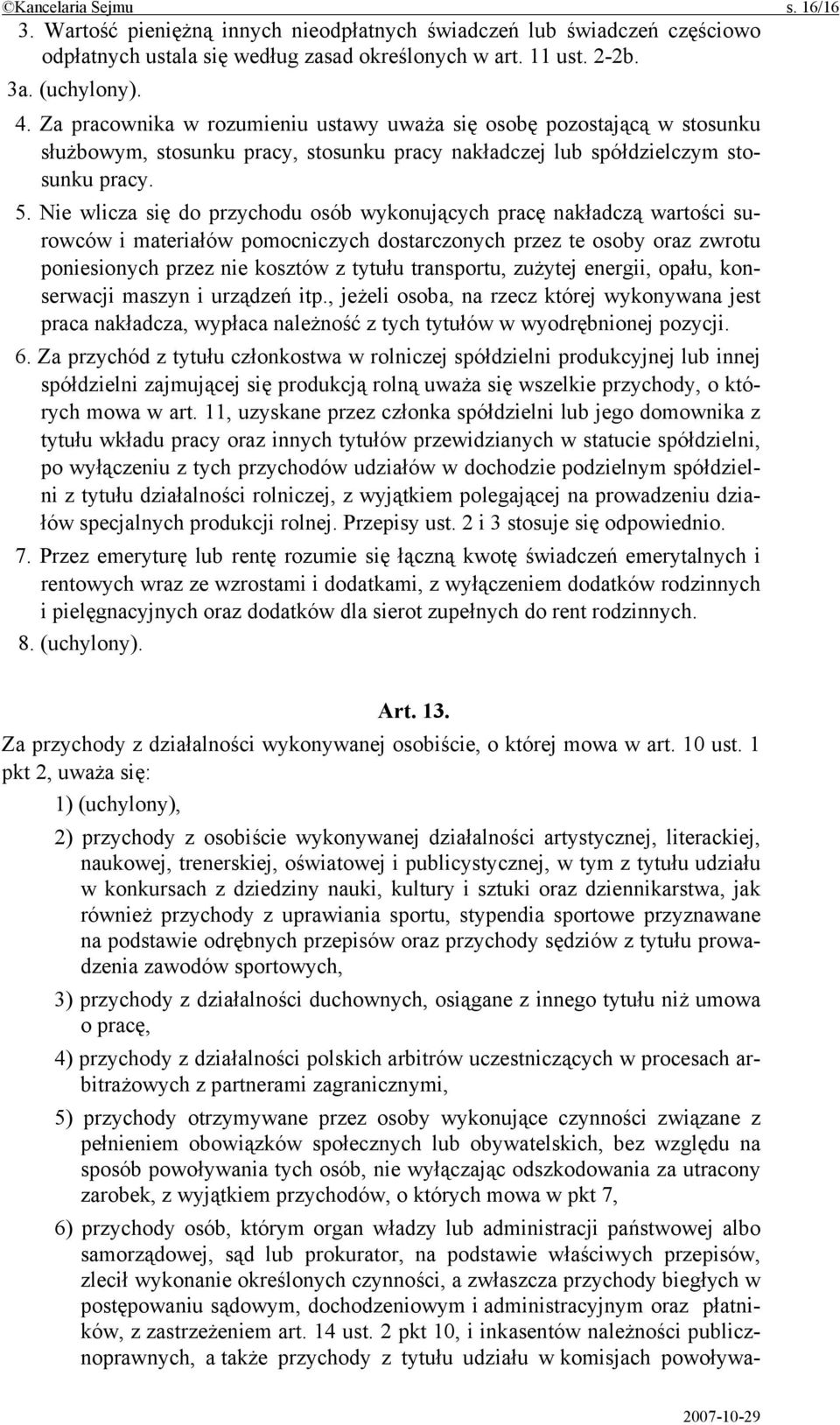 Nie wlicza się do przychodu osób wykonujących pracę nakładczą wartości surowców i materiałów pomocniczych dostarczonych przez te osoby oraz zwrotu poniesionych przez nie kosztów z tytułu transportu,