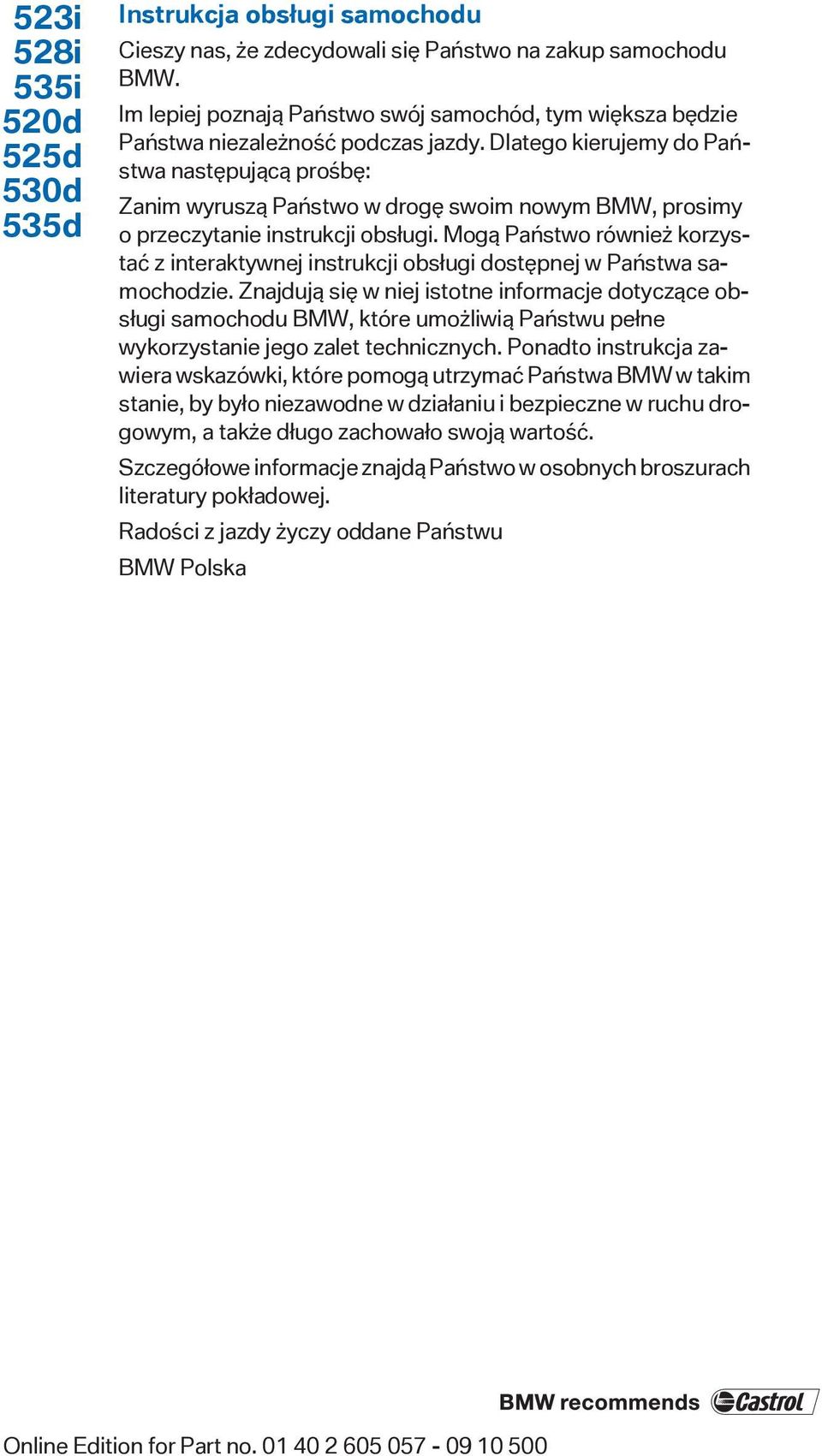 Dlatego kierujemy do Państwa następującą prośbę: Zanim wyruszą Państwo w drogę swoim nowym BMW, prosimy o przeczytanie instrukcji obsługi.