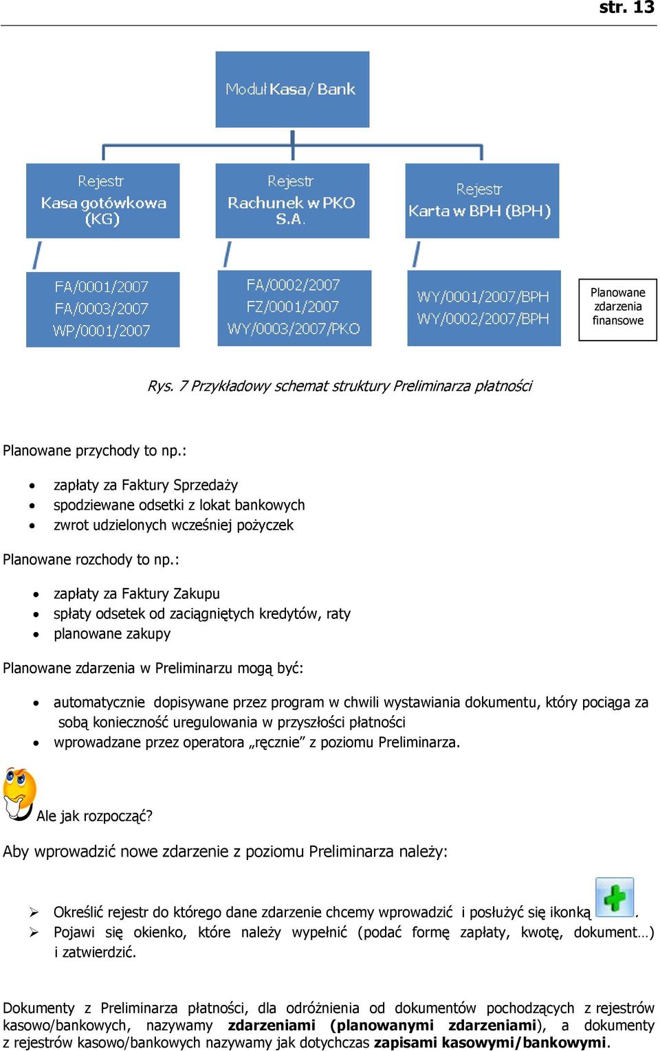 : zapłaty za Faktury Zakupu spłaty odsetek od zaciągniętych kredytów, raty planowane zakupy Planowane zdarzenia w Preliminarzu mogą być: automatycznie dopisywane przez program w chwili wystawiania