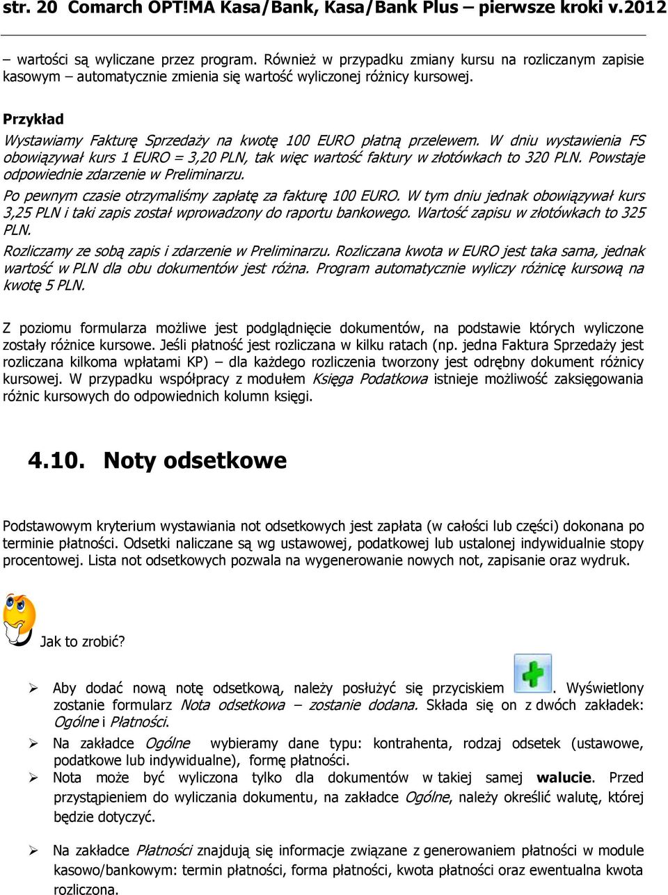 W dniu wystawienia FS obowiązywał kurs 1 EURO = 3,20 PLN, tak więc wartość faktury w złotówkach to 320 PLN. Powstaje odpowiednie zdarzenie w Preliminarzu.