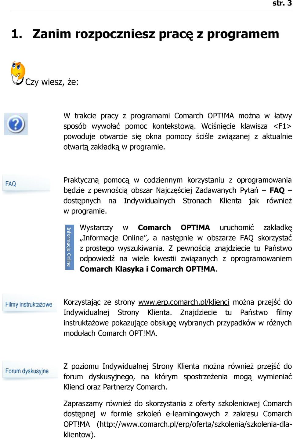 Praktyczną pomocą w codziennym korzystaniu z oprogramowania będzie z pewnością obszar Najczęściej Zadawanych Pytań FAQ dostępnych na Indywidualnych Stronach Klienta jak również w programie.