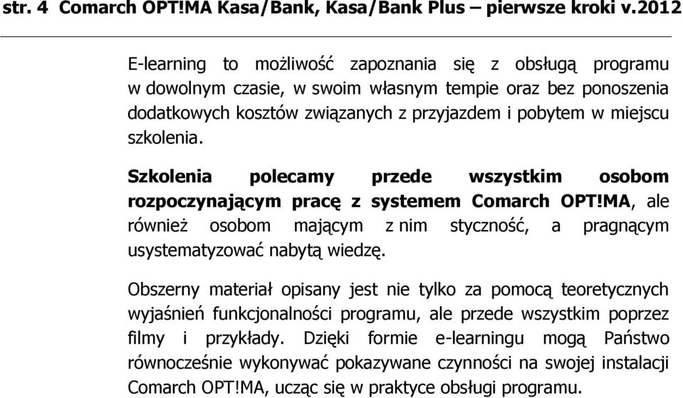 miejscu szkolenia. Szkolenia polecamy przede wszystkim osobom rozpoczynającym pracę z systemem Comarch OPT!