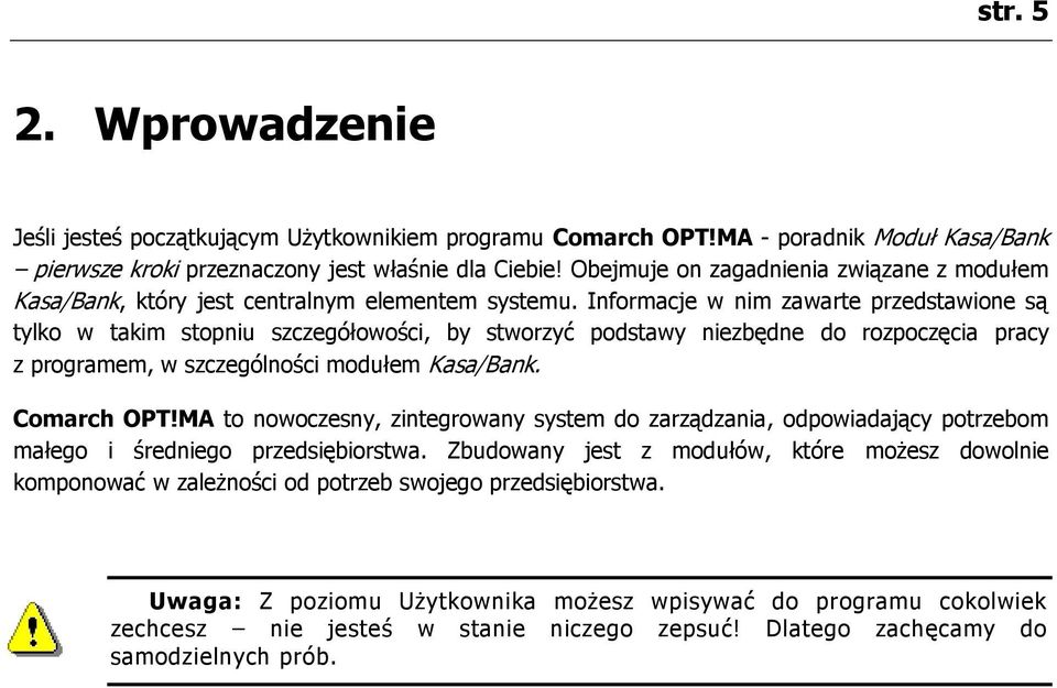 Informacje w nim zawarte przedstawione są tylko w takim stopniu szczegółowości, by stworzyć podstawy niezbędne do rozpoczęcia pracy z programem, w szczególności modułem Kasa/Bank. Comarch OPT!