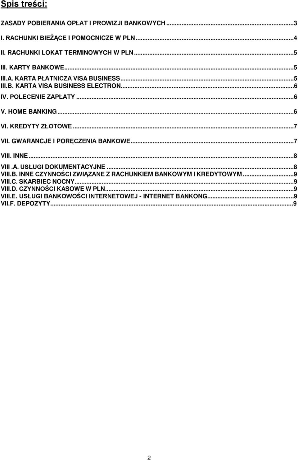 KREDYTY ZŁOTOWE...7 VII. GWARANCJE I PORĘCZENIA BANKOWE...7 VIII. INNE...8 VIII.A. USŁUGI DOKUMENTACYJNE...8 VIII.B. INNE CZYNNOŚCI ZWIĄZANE Z RACHUNKIEM BANKOWYM I KREDYTOWYM.