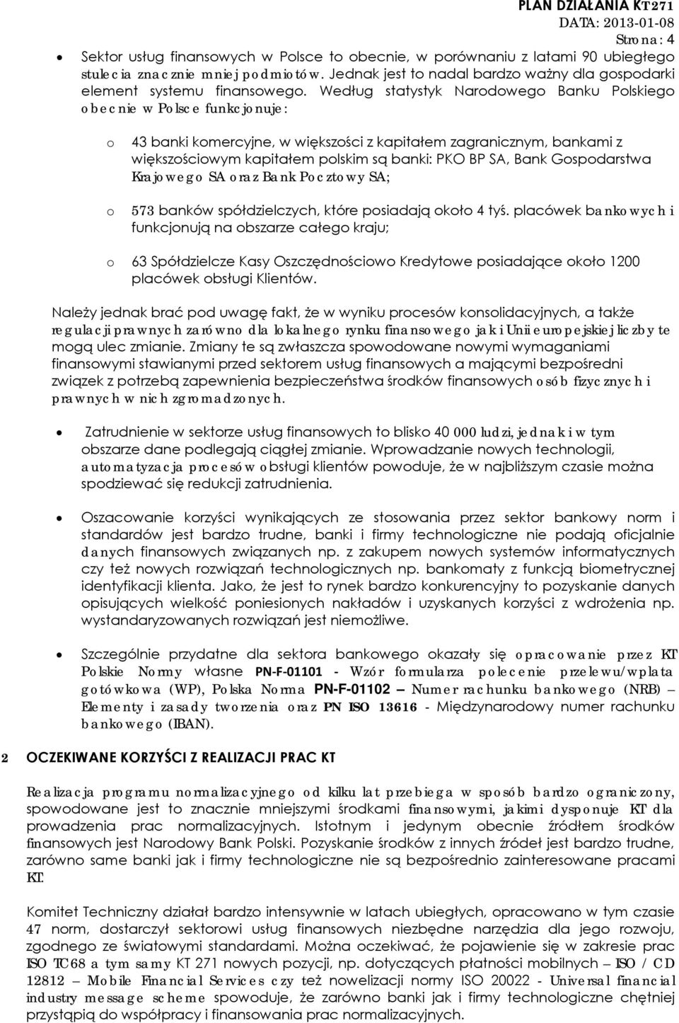 Według statystyk Narodowego Banku Polskiego obecnie w Polsce funkcjonuje: o o 43 banki komercyjne, w większości z kapitałem zagranicznym, bankami z większościowym kapitałem polskim są banki: PKO BP