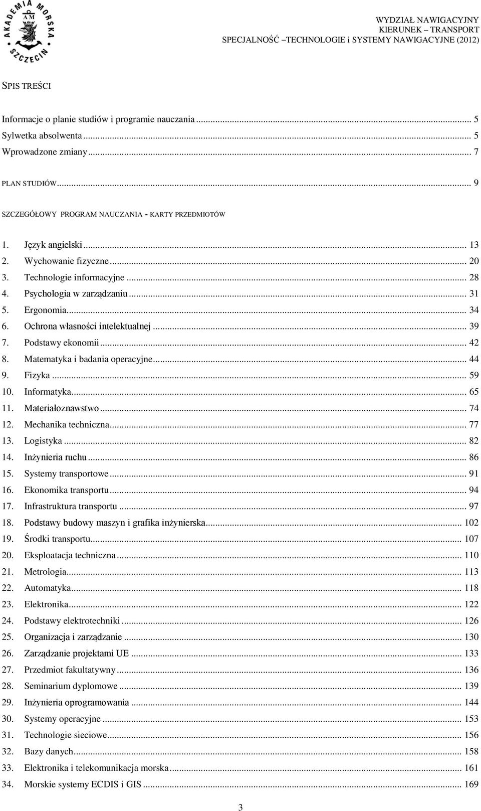 Podstawy ekonomii... 42 8. Matematyka i badania operacyjne... 44 9. Fizyka... 59 10. Informatyka... 65 11. Materiałoznawstwo... 74 12. Mechanika techniczna... 77 13. Logistyka... 82 14.