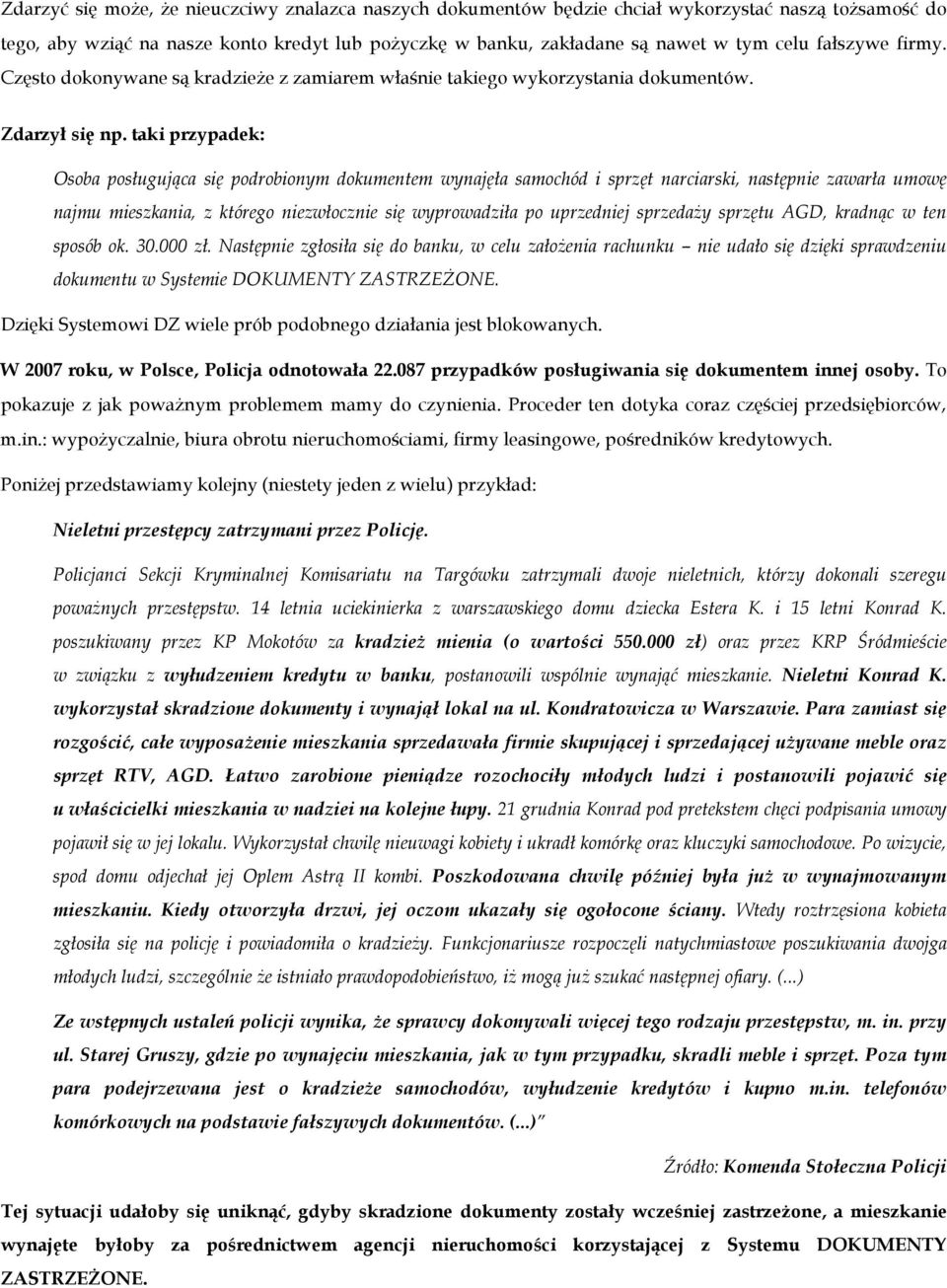 taki przypadek: Osoba posługująca się podrobionym dokumentem wynajęła samochód i sprzęt narciarski, następnie zawarła umowę najmu mieszkania, z którego niezwłocznie się wyprowadziła po uprzedniej