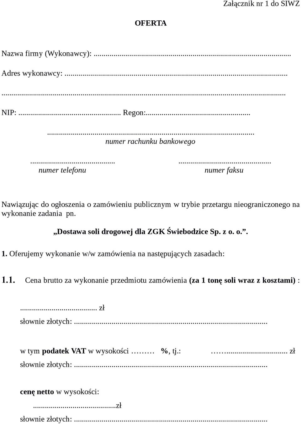 Dostawa soli drogowej dla ZGK Świebodzice Sp. z o. o.. 1. Oferujemy wykonanie w/w zamówienia na następujących zasadach: 1.1. Cena brutto za wykonanie przedmiotu zamówienia (za 1 tonę soli wraz z kosztami) :.